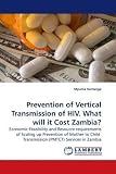 Prevention of Vertical Transmission of HIV. What will it Cost Zambia?: Economic Feasibility and Resoucre requirements of Scaling up Prevention of Mother ...  Transmission (PMTCT) Services in Zambia