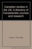 Canadian studies in the UK : a directory of Canadianists courses and research