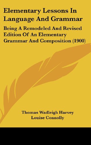 Elementary Lessons In Language And Grammar: Being A Remodeled And Revised Edition Of An Elementary Grammar And Composition (1900)
