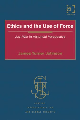 Ethics and the Use of Force: Just War in Historical Perspective (Justice, International Law and Global Security)