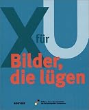 Bilder, die l�gen: X f�r U. Begleitbuch zur Ausstellung im Haus der Geschichte der Bundesrepublik Deutschland, Zeitgeschichtliches Forum Leipzig, 2. M�rz bis Juni 2000
