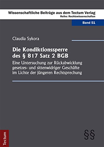 Die Kondiktionssperre des § 817 Satz 2 BGB: Eine Untersuchung zur Rückabwicklung gesetzes- und sittenwidriger Geschäfte im Lichte der jüngeren Rechtsprechung ... aus dem Tectum-Verlag 51) (German Edition)