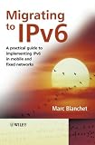 Migrating to Ipv6: A Practical Guide to Implementing IPv6 in Mobile and Fixed Networks
