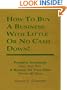 How To Buy A Business With Little Or No Cash Down!
