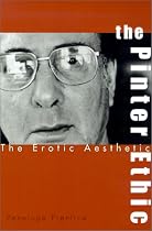 The Pinter Ethic: The Erotic Aesthetic (Garland Reference Library of the Humanities)
