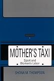 Mother's Taxi: Sport and Women's Labor (S U N Y Series on Sport, Culture, and Social Relations)