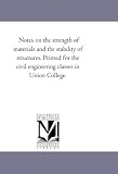 Notes on the strength of materials and the stability of structures. Printed for the civil engineering classes in Union College.