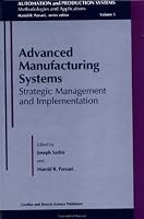 Advanced Manufacturing Systems: Strategic Management and Implementation (Automation and Production Systems: Methodologies and Applications, Volume 5)