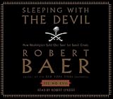 Sleeping With the Devil: How Washington Sold Our Soul For Saudi Crude Robert Baer