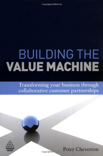 Building the Value Machine: Transforming Your Business through Collaborative Customer Partnerships