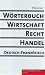 Wörterbuch für Wirtschaft, Recht und Handel. Dictionnaire de l'économie, du droit et du commerce: Wörterbuch für Wirtschaft, Recht und Handel 1. ... Deutsch-Französisch / Allemand-Français