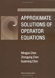 Approximate Solutions of Operator Equations (Series in Approximations and Decompositions, Vol 9)