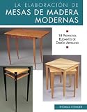 La elaboracion de mesas de madera modernas: 18 proyectos elegantes de deseno artesano (Reparar y renovar series)