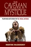 The Caveman Mystique: Pop-Darwinism and the Debates Over Sex, Violence, and Science