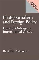 Photojournalism and Foreign Policy: Icons of Outrage in International Crises