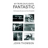 My Trips on Flights Fantastic: The Saga of an Aviation Pioneer'