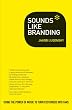 Sounds Like Branding: Use the Power of Music to Turn Customers into Fans