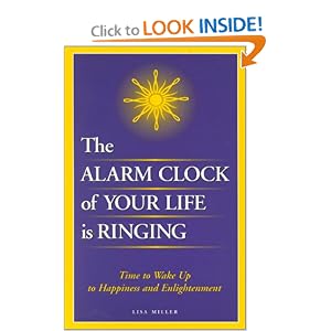 Click here to buy The Alarm Clock of Your Life is Ringing: Time to Wake up to Happiness and Enlightenment... by Lisa Miller.