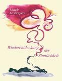 Wiederentdeckung der Sinnlichkeit. Geschichte eines spirituell-tantrischen Erwachens - Maude LaBruyere