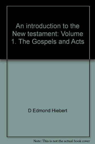 An introduction to the New testament: Volume 1. The Gospels and Acts, by D Edmond Hiebert