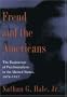 Freud and the Americans: The Beginnings of Psychoanalysis in the United States, 1876-1917 (Freud in America)