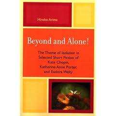Beyond and Alone: The Theme of Isolation in Selected Short Fiction of Kate Chopin, Katherine Anne Porter, and Eudora Welty
