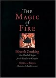 The Magic of Fire: Hearth Cooking: One Hundred Recipes for the Fireplace or Campfire