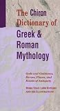 The Chiron Dictionary of Greek & Roman Mythology: Gods and Goddesses, Heroes, Places, and Events of Antiquity