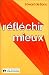 Réfléchir mieux Réfléchir mieux