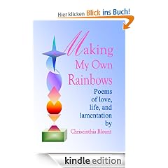 Making My Own Rainbows: Poems of love, life, and lamentation
