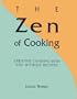 The Zen of Cooking: Creative Cooking With and Without Recipes