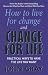 How to Live for Change and Change for Life: Practical Ways to Have the Life You Want