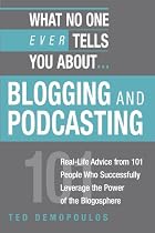What No One Ever Tells You About Blogging and Podcasting: Real-Life Advice from 101 People Who Successfully Leverage the Power of the Blogosphere (What No One Ever Tells You About...)