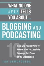 What No One Ever Tells You About Blogging and Podcasting: Real-Life Advice from 101 People Who Successfully Leverage the Power of the Blogosphere (What No One Ever Tells You About...)