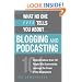 What No One Ever Tells You About Blogging and Podcasting: Real-Life Advice from 101 People Who Successfully Leverage the Power of the Blogosphere (What No One Ever Tells You About...)