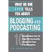 What No One Ever Tells You About Blogging and Podcasting: Real-life Advice from 101 People Who Successfully Leverage the Power of the Blogosphere
