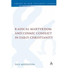 Radical Martyrdom And Cosmic Conflict in Early Christianity (Library of New Testament Studies)