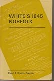 White's 1845 Norfolk : a reprint of the 1845 issue of 'History, gazetteer, and directory of Norfolk'