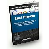 Email Etiquette; Write Professional and Effective Emails With This Guide To Email Grammar, Punctuation, Spelling, And Business Etiquette ~ Rosario M. Perry
