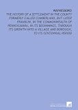 Waynesboro: The History of a Settlement in the County Formerly Called Cumberland, But Later Franklin, in the Commonwealth of Pennsylvania, in Its Beginnings, ... and Borough, to Its Centennial Period