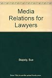 Media relations for lawyers : practical guidance on using the media for solicitors, barristers, legal executives and their staff