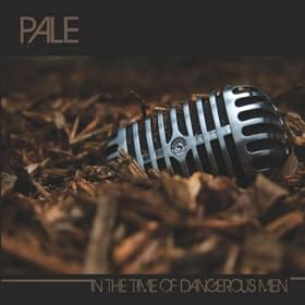 Pale, In The Time Of Dangerous Men Pale, In The Time Of Dangerous Men