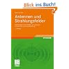 Antennen und Strahlungsfelder: Elektromagnetische Wellen auf Leitungen, im Freiraum und ihre Abstrahlung Antennen und Strahlungsfelder: Elektromagnetische Wellen auf Leitungen, im Freiraum und ihre Abstrahlung