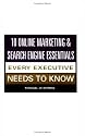 10 Online Marketing & Search Engine Essentials Every Executive Needs to Know