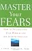 Image of Master Your Fears: How to Triumph over Your Worries and Get on with Your Life
