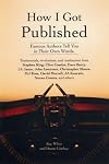 How I Got Published: Famous Authors Tell You in Their Own Words