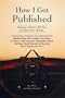 How I Got Published: Famous Authors Tell You in Their Own Words