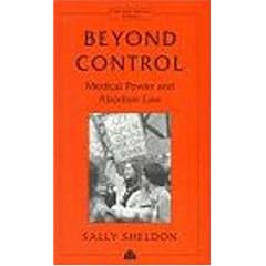 Beyond Control: Medical Power and Abortion Law: Medical Power, Women and Abortion Law (Law and Social Theory)