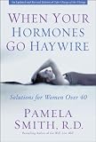 When Your Hormones Go Haywire: Solutions for Women over 40