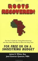 Roots Recovered! The How-to Guide to Tracing African-American and West Indian Roots Back to Africa and Going There for Free or on a Shoestring Budget